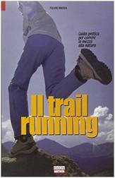 Il trail running. Guida pratica per correre in mezzo alla natura